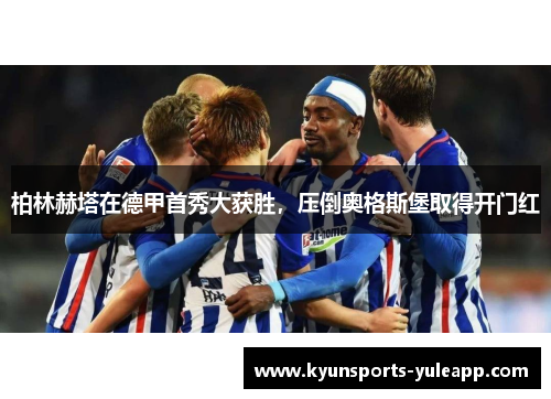 柏林赫塔在德甲首秀大获胜，压倒奥格斯堡取得开门红